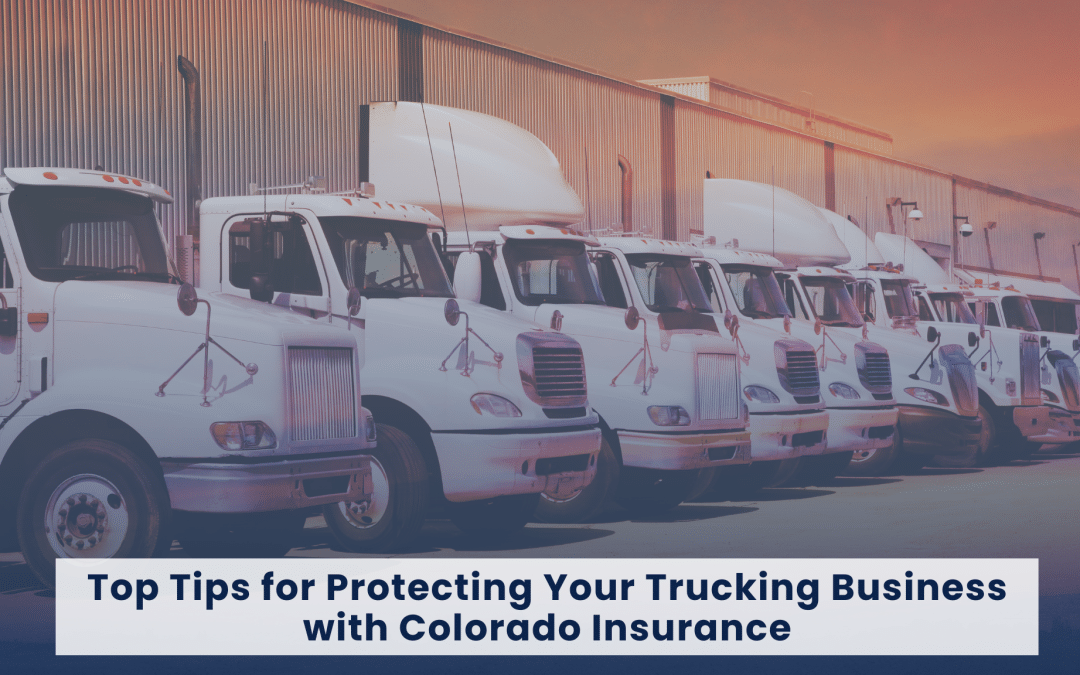 Top Tips for Protecting Your Trucking Business with Colorado Insurance