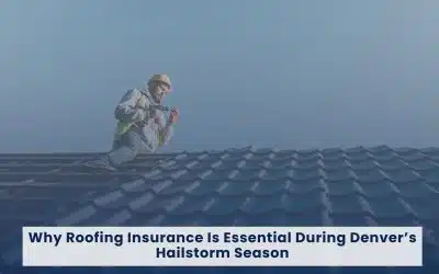 Why Roofing Insurance In Denver Is Essential During Hailstorm Season