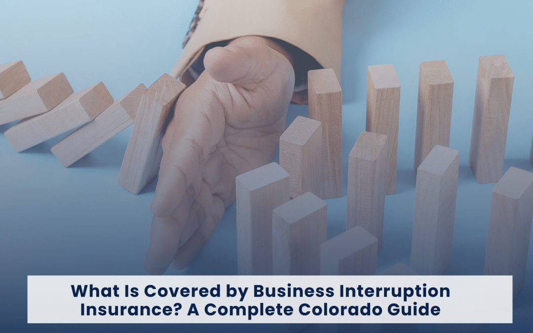 What Is Covered by Business Interruption Insurance? A Complete Colorado Guide
