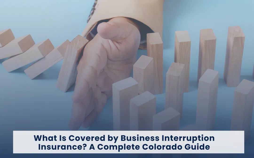 What Is Covered by Business Interruption Insurance? A Complete Colorado Guide